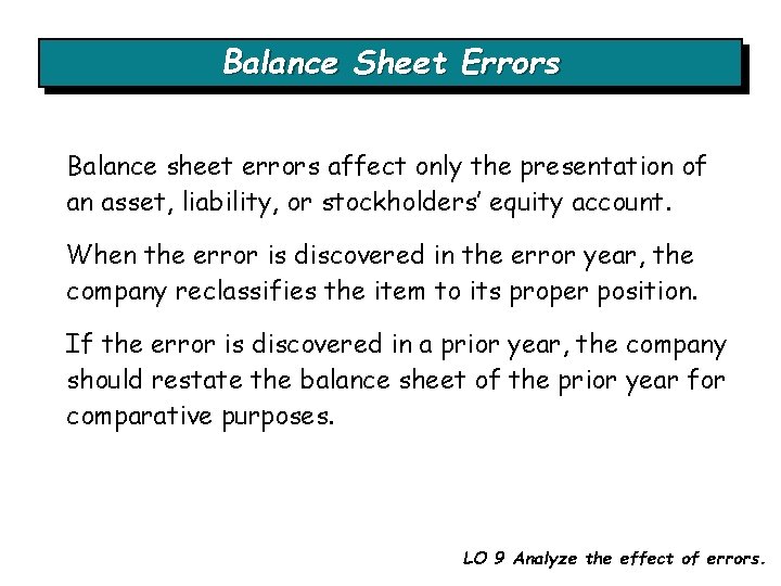Balance Sheet Errors Balance sheet errors affect only the presentation of an asset, liability,