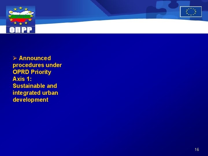 Ø Announced procedures under OPRD Priority Axis 1: Sustainable and integrated urban development 16