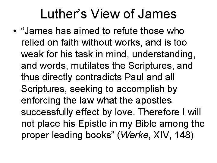 Luther’s View of James • “James has aimed to refute those who relied on