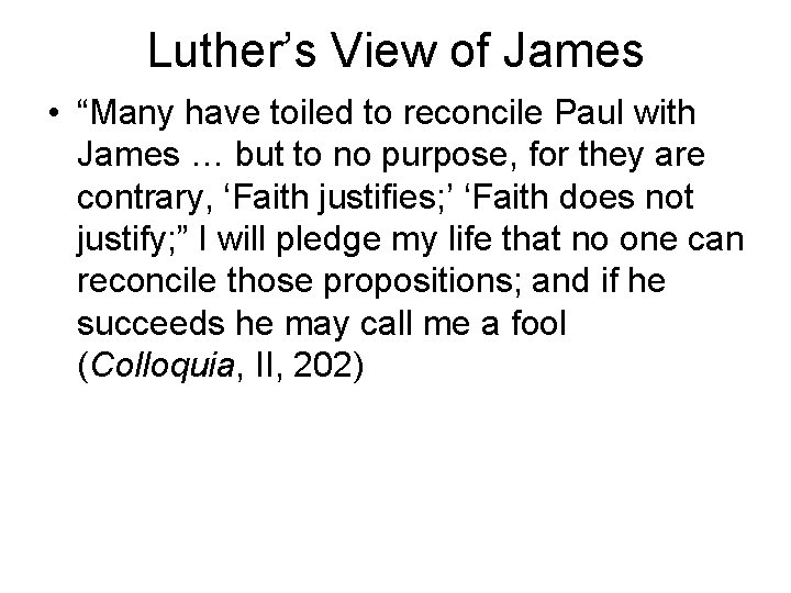 Luther’s View of James • “Many have toiled to reconcile Paul with James …