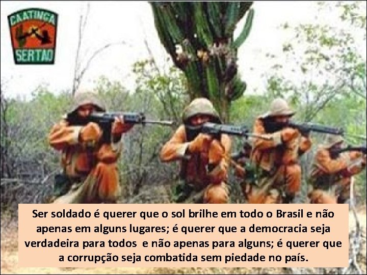 Ser soldado é querer que o sol brilhe em todo o Brasil e não