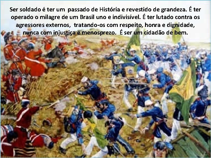 Ser soldado é ter um passado de História e revestido de grandeza. É ter