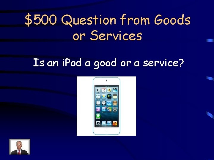 $500 Question from Goods or Services Is an i. Pod a good or a