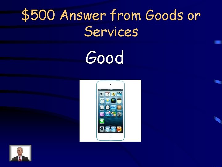 $500 Answer from Goods or Services Good 