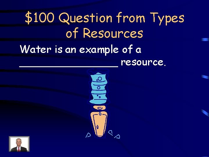 $100 Question from Types of Resources Water is an example of a ________ resource.