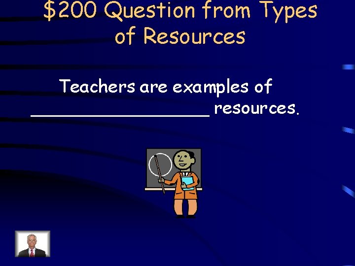 $200 Question from Types of Resources Teachers are examples of ________ resources. 