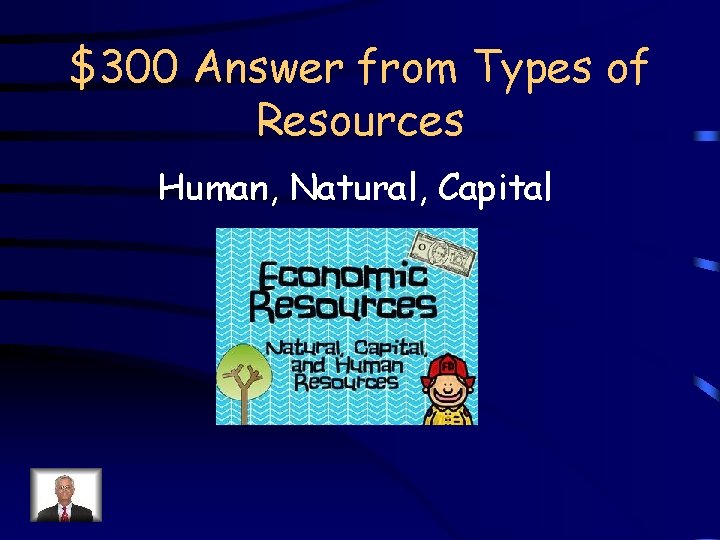 $300 Answer from Types of Resources Human, Natural, Capital 