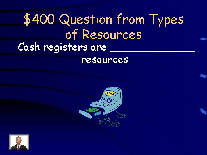 $400 Question from Types of Resources Cash registers are _______ resources. 