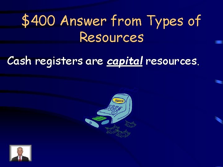 $400 Answer from Types of Resources Cash registers are capital resources. 