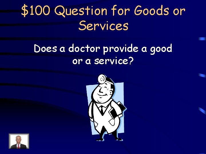 $100 Question for Goods or Services Does a doctor provide a good or a