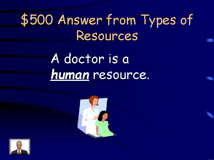 $500 Answer from Types of Resources A doctor is a human resource. 