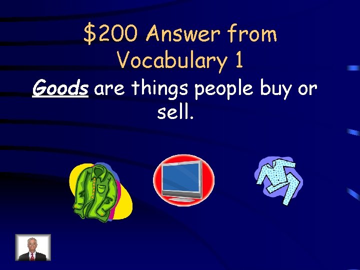 $200 Answer from Vocabulary 1 Goods are things people buy or sell. 