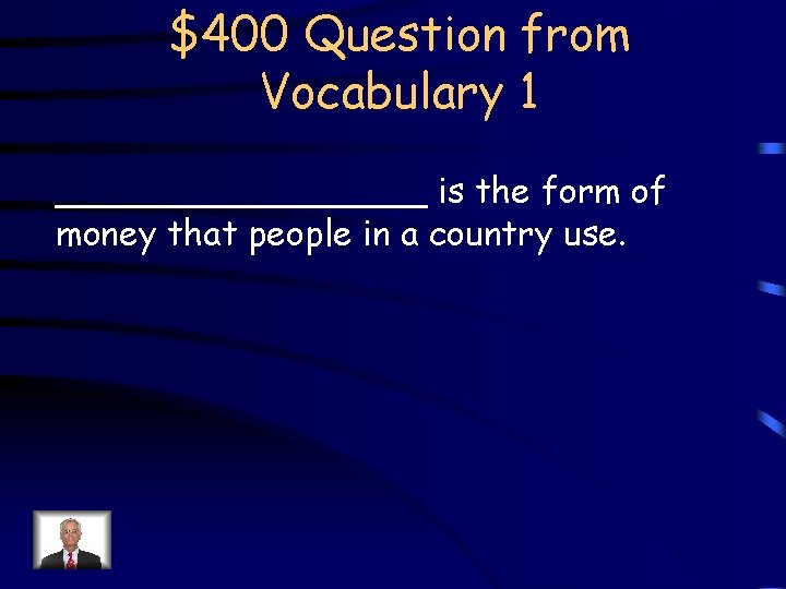 $400 Question from Vocabulary 1 _________ is the form of money that people in