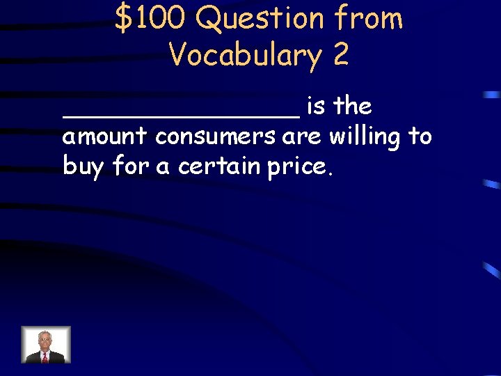 $100 Question from Vocabulary 2 ________ is the amount consumers are willing to buy