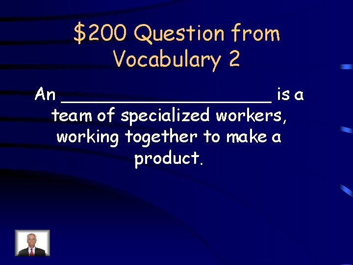 $200 Question from Vocabulary 2 An __________ is a team of specialized workers, working