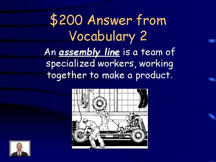 $200 Answer from Vocabulary 2 An assembly line is a team of specialized workers,