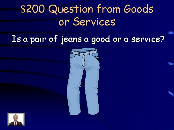 $200 Question from Goods or Services Is a pair of jeans a good or