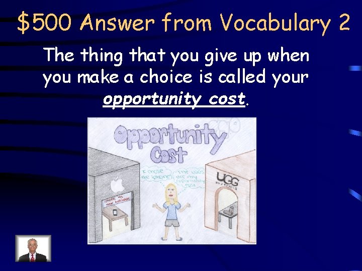 $500 Answer from Vocabulary 2 The thing that you give up when you make