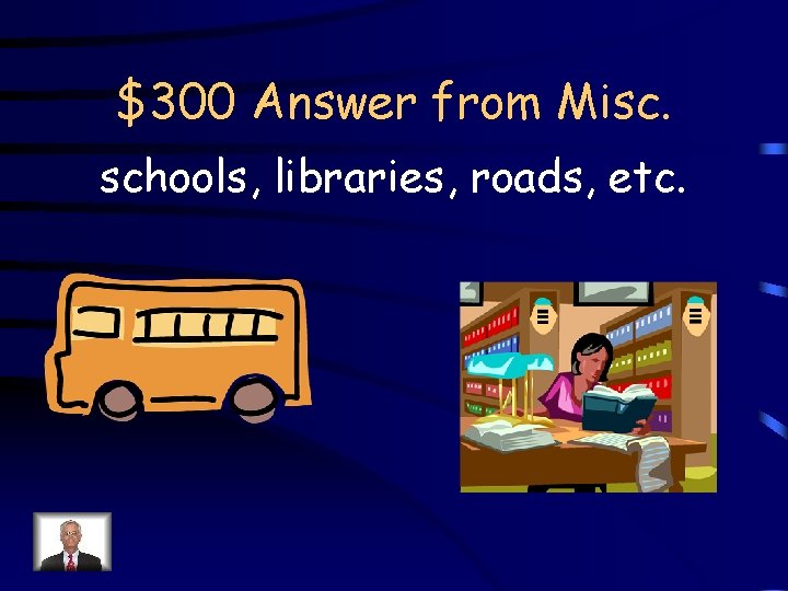 $300 Answer from Misc. schools, libraries, roads, etc. 