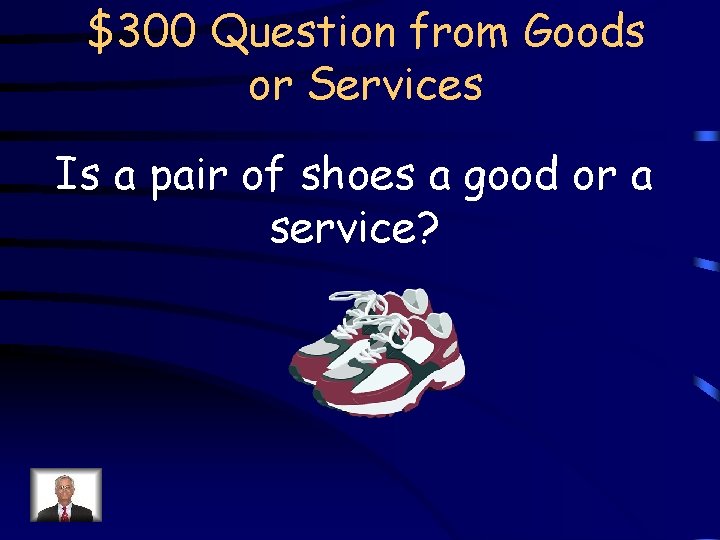 $300 Question from Goods or Services Is a pair of shoes a good or