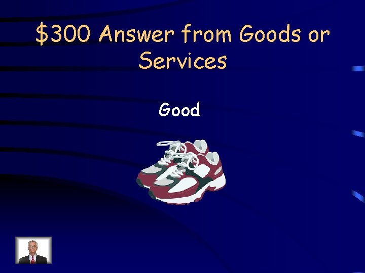 $300 Answer from Goods or Services Good 