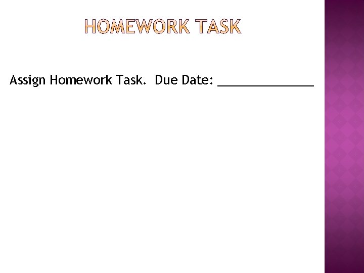 Assign Homework Task. Due Date: _______ 