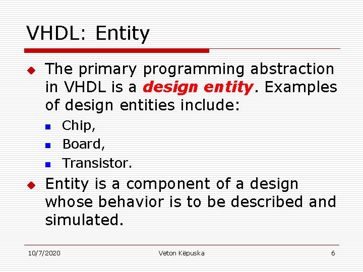 VHDL: Entity u The primary programming abstraction in VHDL is a design entity. Examples