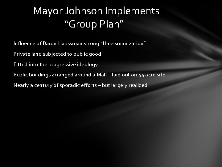 Mayor Johnson Implements “Group Plan” Influence of Baron Haussman strong “Haussmanization” Private land subjected