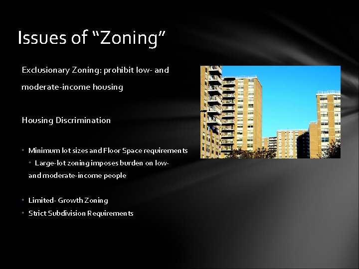 Issues of “Zoning” Exclusionary Zoning: prohibit low- and moderate-income housing Housing Discrimination • Minimum