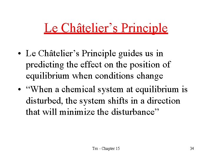 Le Châtelier’s Principle • Le Châtelier’s Principle guides us in predicting the effect on