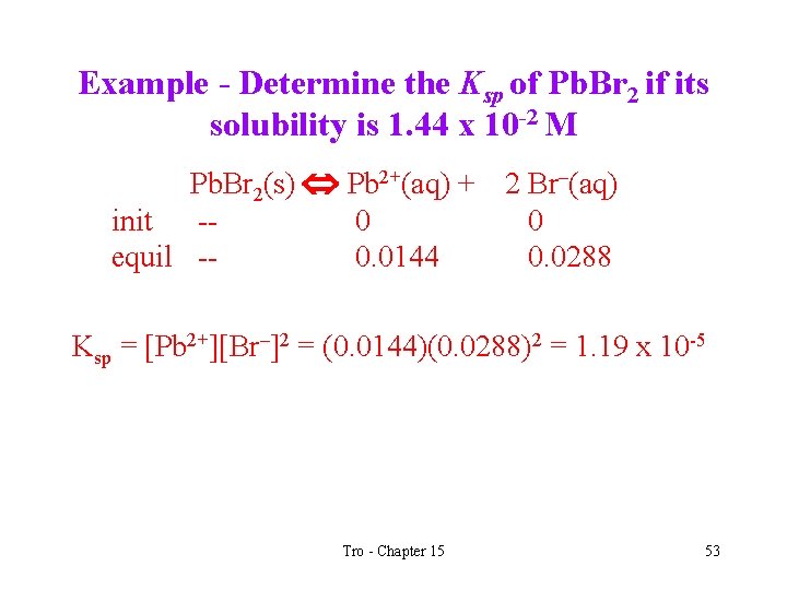 Example - Determine the Ksp of Pb. Br 2 if its solubility is 1.