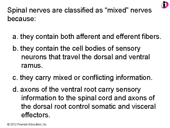 Spinal nerves are classified as “mixed” nerves because: a. they contain both afferent and