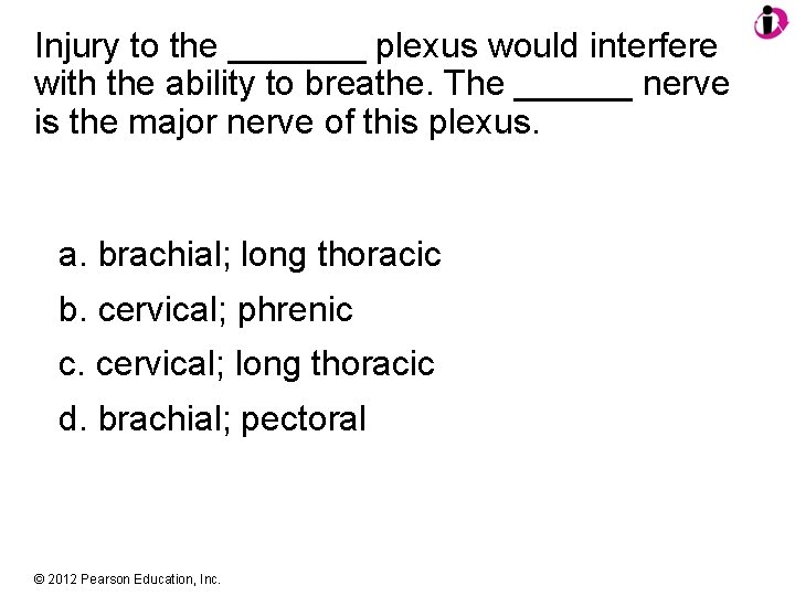 Injury to the _______ plexus would interfere with the ability to breathe. The ______