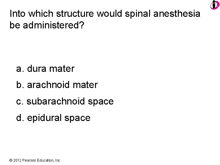 Into which structure would spinal anesthesia be administered? a. dura mater b. arachnoid mater