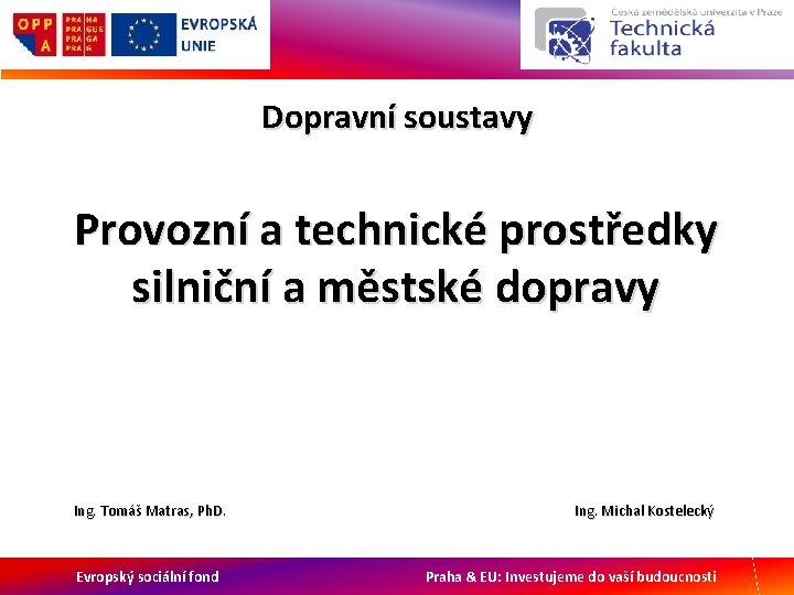 Dopravní soustavy Provozní a technické prostředky silniční a městské dopravy Ing. Tomáš Matras, Ph.