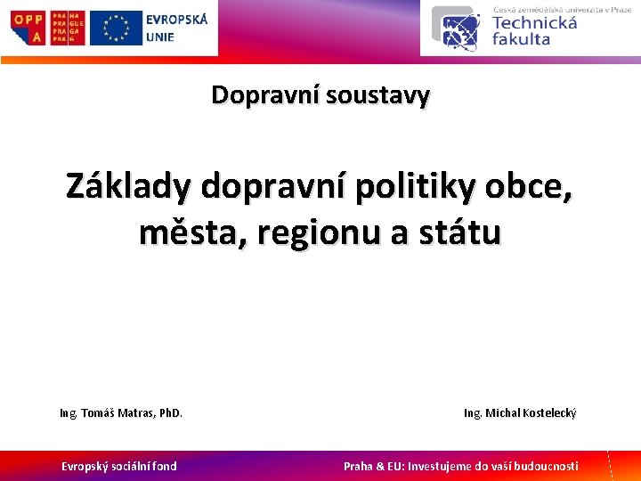 Dopravní soustavy Základy dopravní politiky obce, města, regionu a státu Ing. Tomáš Matras, Ph.