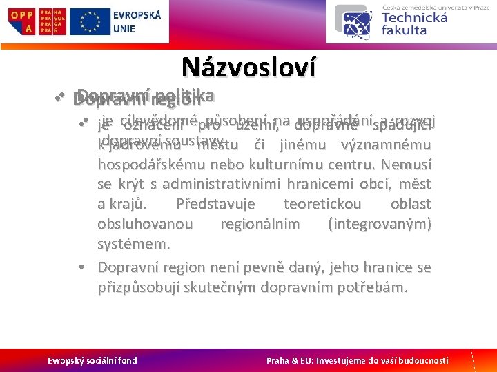 Názvosloví Dopravní politika • • Dopravní region je cílevědomé působení na dopravně uspořádání spádující