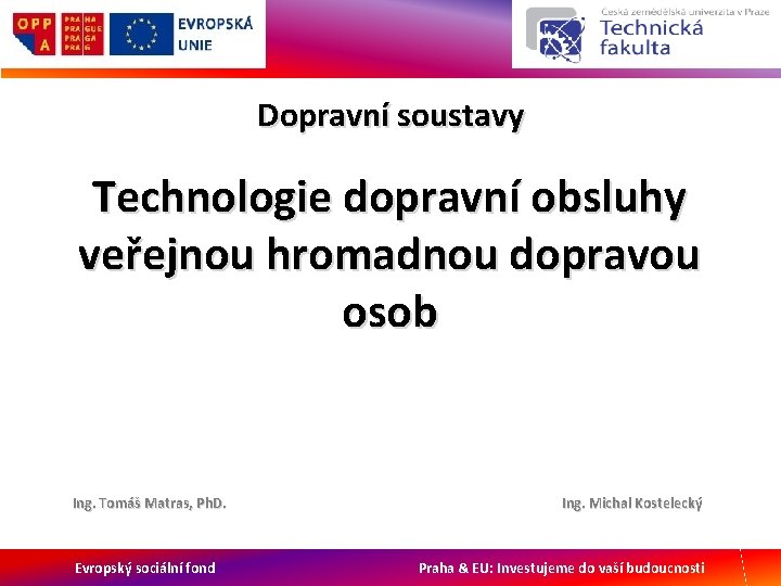 Dopravní soustavy Technologie dopravní obsluhy veřejnou hromadnou dopravou osob Ing. Tomáš Matras, Ph. D.