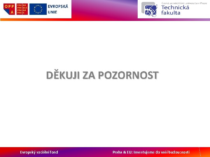 DĚKUJI ZA POZORNOST Evropský sociální fond Praha & EU: Investujeme do vaší budoucnosti 