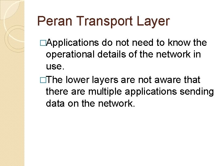 Peran Transport Layer �Applications do not need to know the operational details of the