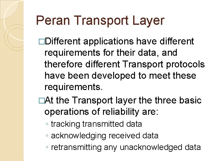 Peran Transport Layer �Different applications have different requirements for their data, and therefore different