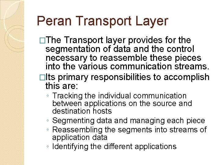 Peran Transport Layer �The Transport layer provides for the segmentation of data and the