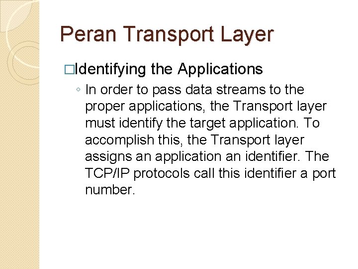 Peran Transport Layer �Identifying the Applications ◦ In order to pass data streams to