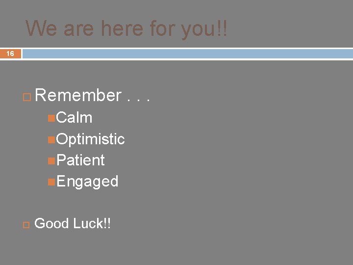 We are here for you!! 16 ¨ Remember. . . n. Calm n. Optimistic