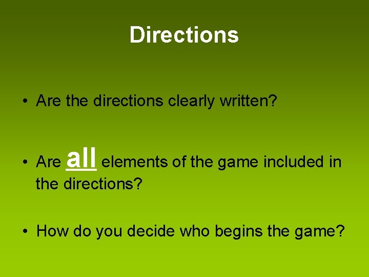 Directions • Are the directions clearly written? all • Are elements of the game