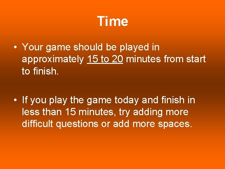 Time • Your game should be played in approximately 15 to 20 minutes from