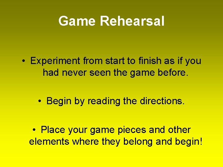 Game Rehearsal • Experiment from start to finish as if you had never seen