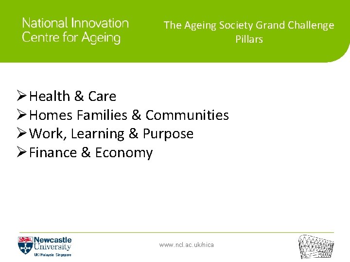 The Ageing Society Grand Challenge Pillars ØHealth & Care ØHomes Families & Communities ØWork,