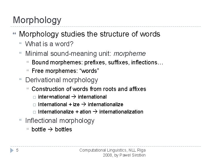 Morphology studies the structure of words What is a word? Minimal sound-meaning unit: morpheme Morphology studies the structure of words What is a word? Minimal sound-meaning unit: morpheme