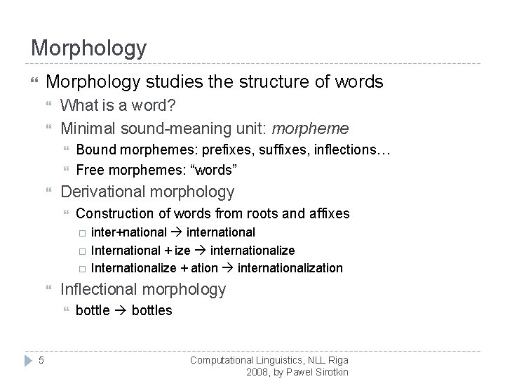 Morphology studies the structure of words What is a word? Minimal sound-meaning unit: morpheme